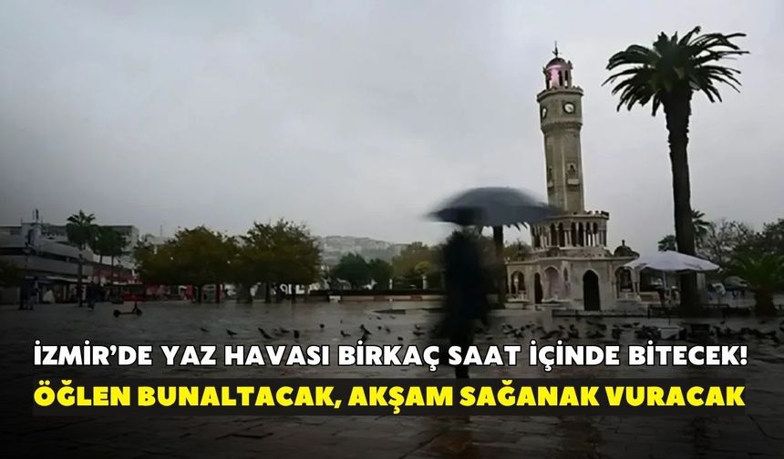 İzmir’de yaz havası birkaç saat içinde bitecek! Öğlen bunaltacak, akşam sağanak vuracak