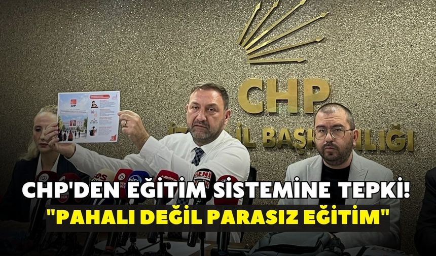 CHP'den eğitim sistemine tepki! "Pahalı değil parasız eğitim"