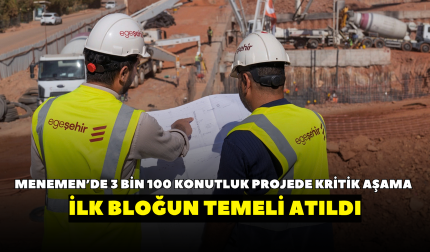 Menemen’de 3 bin 100 konutluk projede kritik aşama! İlk bloğun temeli atıldı