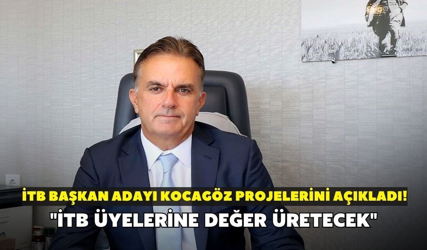 İTB Başkan adayı Kocagöz projelerini açıkladı! "İTB üyelerine değer üretecek"
