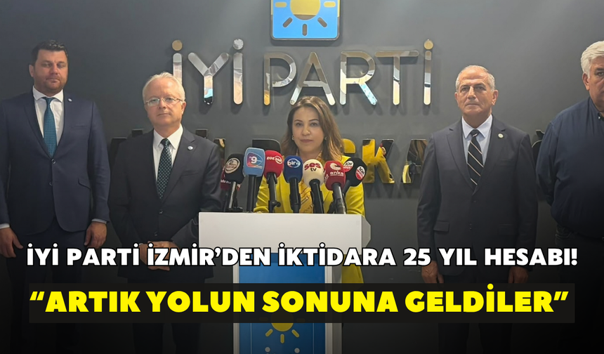 İYİ Parti İzmir’den iktidara 25 yıl hesabı! Ülkü Doğan: Artık yolun sonuna geldiler