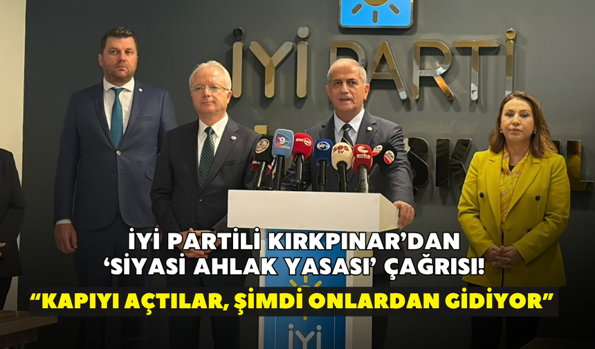 İYİ Partili Kırkpınar’dan ‘Siyasi Ahlak Yasası’ çağrısı! “Kapıyı açtılar, şimdi onlardan gidiyor”