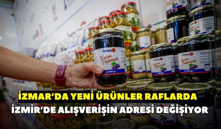 İzmir’de alışverişin adresi değişiyor: İZMAR’da yeni ürünler raflarda