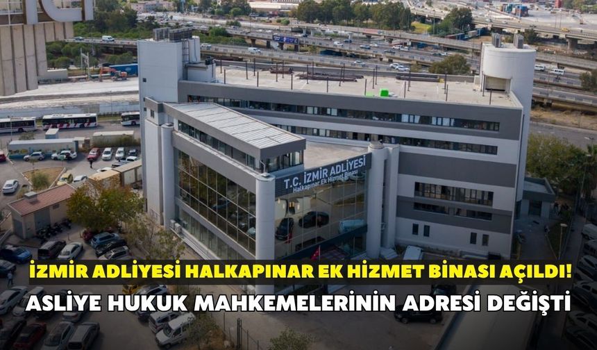 İzmir Adliyesi Halkapınar ek hizmet binası açıldı! Asliye Hukuk Mahkemelerinin adresi değişti