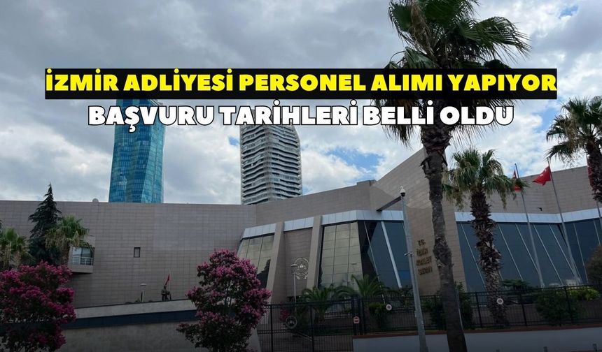 İzmir Adliyesi'nde 250 kişilik iş fırsatı! Başvuru tarihleri belli oldu