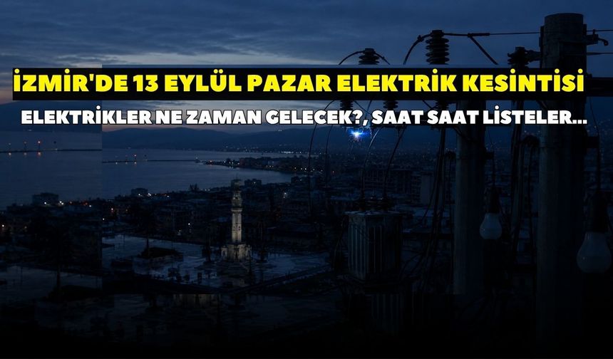 13 Eylül Pazar günü İzmir’de elektrikler kesilecek! Elektrikler ne zaman gelecek? İşte saat saat kesinti listesi