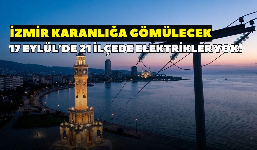 17 Eylül Perşembe günü İzmir'de 21 ilçe karanlıkta kalacak! GEDİZ Elektrik duyurdu: Elektrik kesintisi saatlerce sürecek