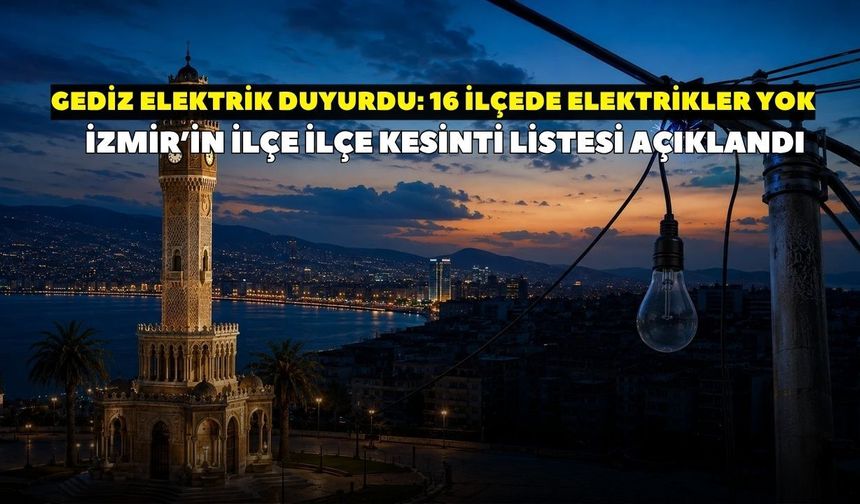 İzmir'de elektrik kesintisi 22 Eylül Salı! Gediz Elektrik duyurdu:16 ilçede elektrikler yok, ilçe ilçe kesinti detayları
