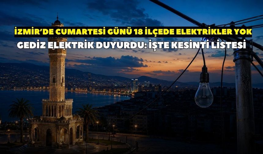 26 Eylül 2026 Cumartesi İzmir Elektrik kesintisi! GEDİZ Elektrik duyurdu: İlçe ilçe kesinti saatleri belli oldu