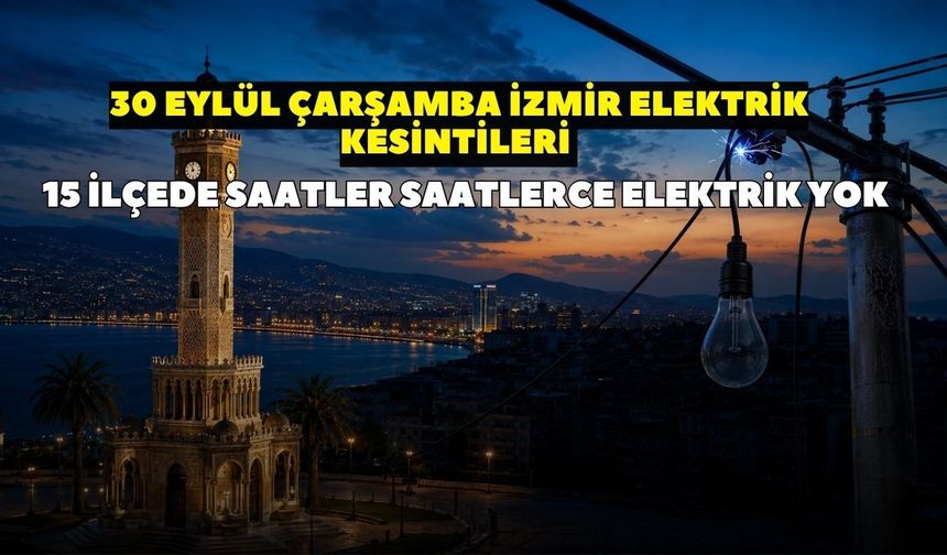 İzmir’de elektrik kesintisi 30 Eylül Çarşamba! GEDİZ Elektrik duyurdu: Kesintiler 15 ilçede sabah saatlerinde başlayacak