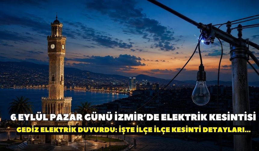 İzmir’de 6 Eylül Pazar günü elektrik kesintisi var mı? Gediz Elektrik duyurdu: İşte ilçe ilçe saat saat kesintiler
