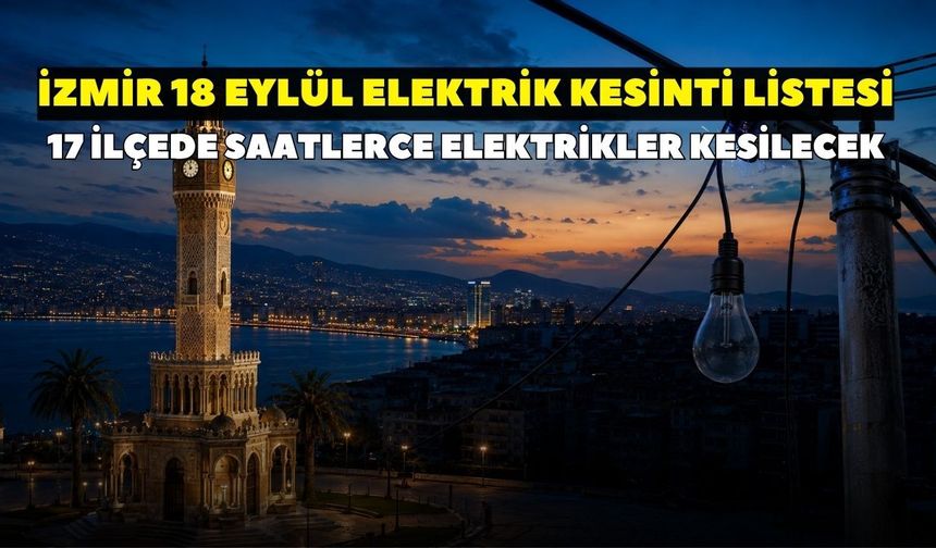 18 Eylül Cuma günü İzmir’de elektrikler kesilecek! GEDİZ Elektrik duyurdu: 17 İlçede saatlerce sürecek kesinti var