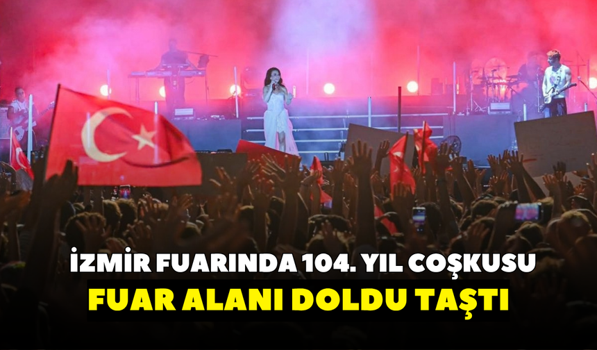 İzmir fuarında 104. yıl coşkusu! Fuar alanı doldu taştı
