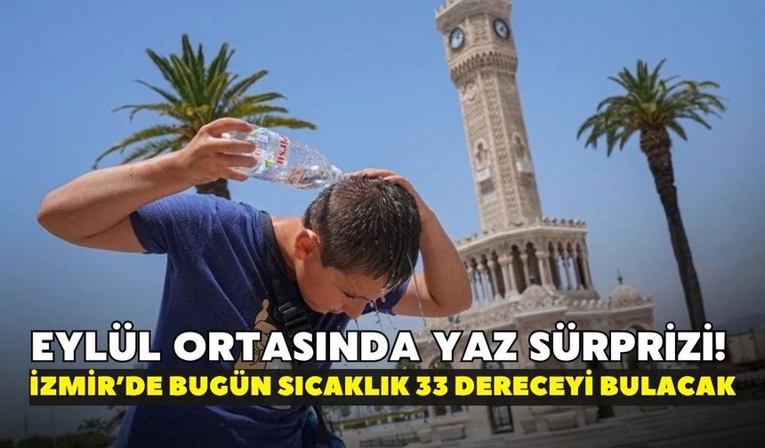 Eylül ortasında yaz sürprizi! İzmir’de bu pazar sıcaklık 33 dereceyi bulacak