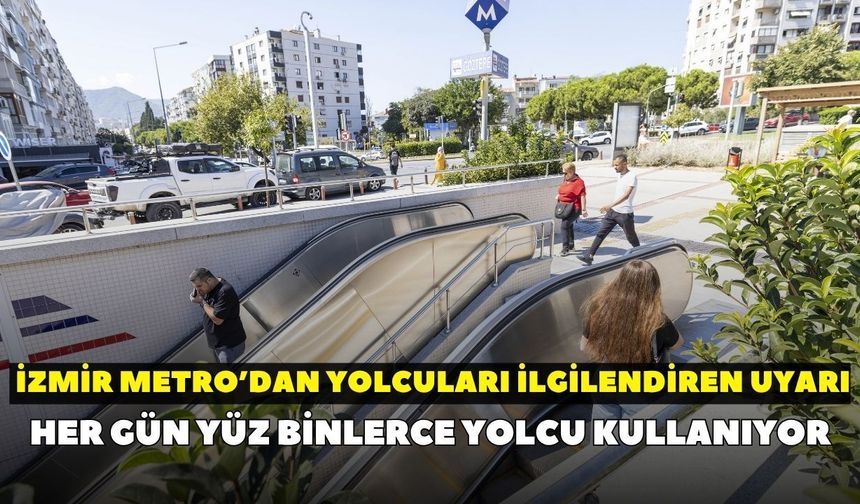 İzmir'de her gün yüz binlerce yolcu kullanıyor: İzmir Metro’dan yolcuları ilgilendiren uyarı