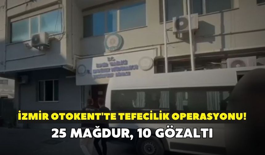 İzmir Otokent'te tefecilik operasyonu! 25 mağdur, 10 gözaltı