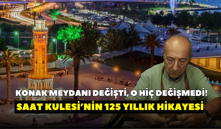Konak Meydanı değişti, o hiç değişmedi!  İzmir Saat Kulesi’nin 125 yıllık hikayesi