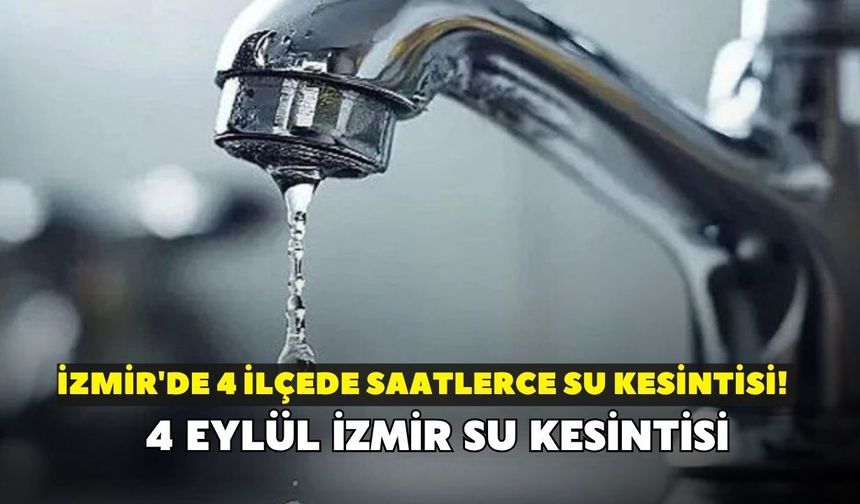 İzmir'de 4 ilçede saatlerce su kesintisi! İZSU saat verdi: 4 Eylül İzmir su kesintisi