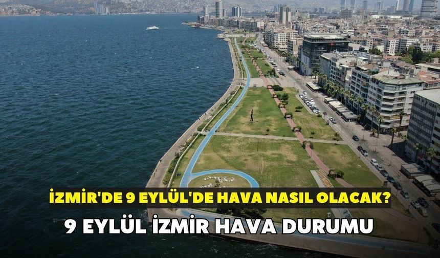 İzmir'de 9 Eylül'de hava nasıl olacak? Meteoroloji duyurdu: 9 Eylül İzmir hava durumu