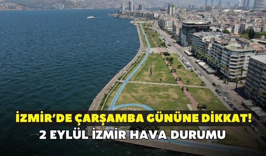 İzmir'de çarşamba gününe dikkat! Meteoroloji duyurdu: 2 Eylül İzmir hava durumu