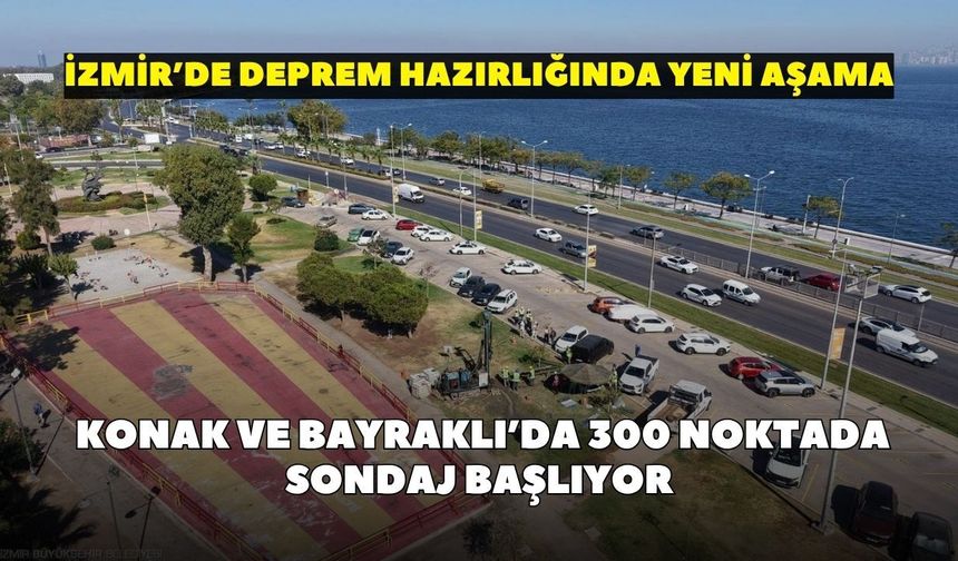 İzmir’de deprem hazırlığında yeni aşama: Konak ve Bayraklı’da 300 noktada sondaj başlıyor