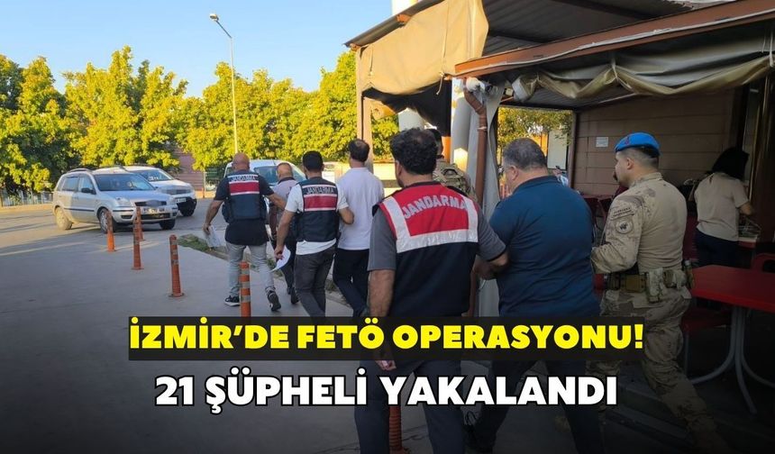 İzmir'de FETÖ operasyonu! 21 şüpheli yakalandı