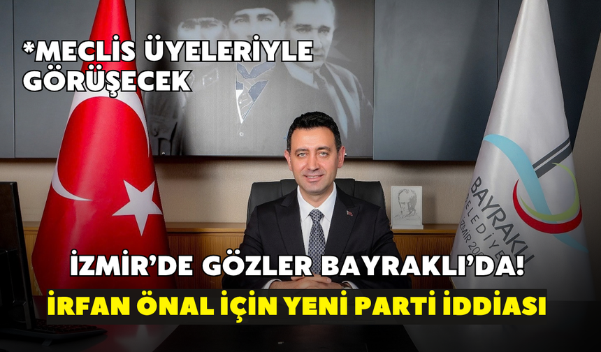İzmir’de gözler Bayraklı’da! İrfan Önal için YENİ Parti iddiası