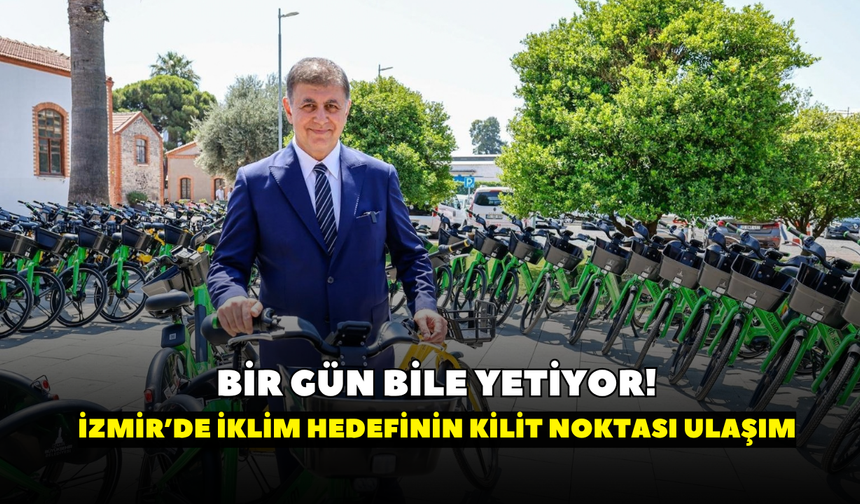 Bir gün bile yetiyor! İzmir’de iklim hedefinin kilit noktası ulaşım