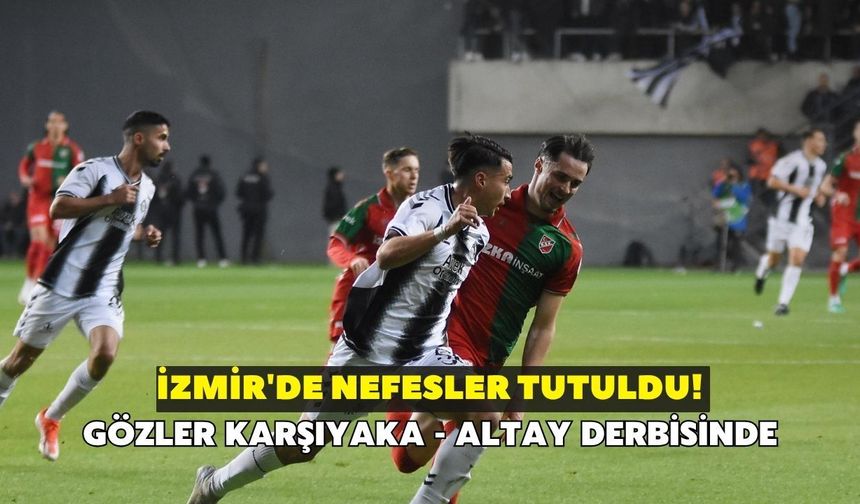 İzmir'de nefesler tutuldu! Gözler Karşıyaka - Altay derbisinde