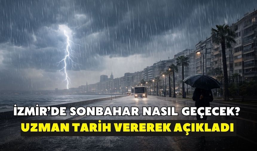 İzmir’de sonbahar nasıl geçecek? Uzman tarih vererek açıkladı
