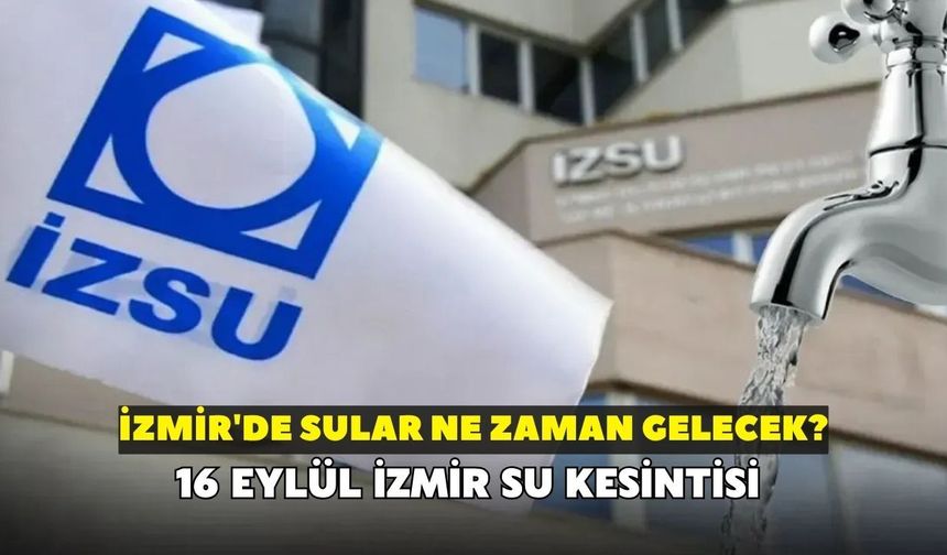 İzmir'de sular ne zaman gelecek? İZSU açıkladı: 16 Eylül İzmir su kesintisi