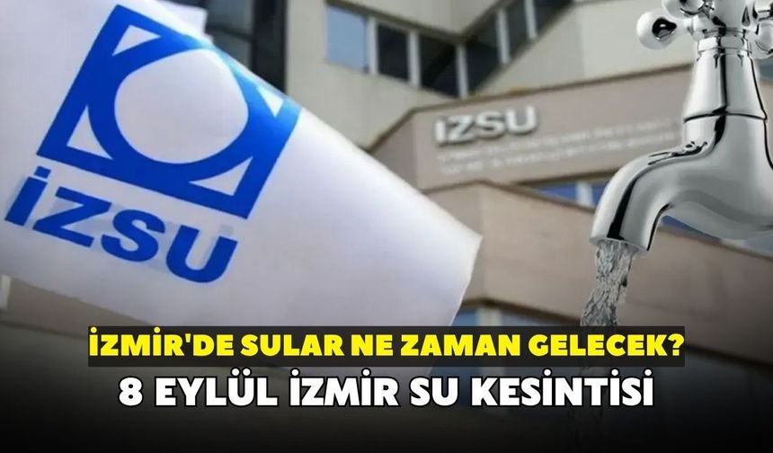 İzmir'de sular ne zaman gelecek? İZSU açıkladı: 8 Eylül İzmir su kesintisi