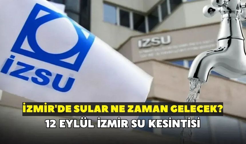 İzmir'de sular ne zaman gelecek? İZSU duyurdu: 12 Eylül İzmir su kesintisi