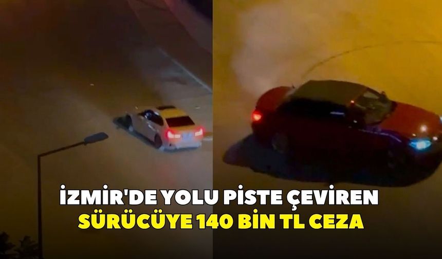 İzmir'de yolu piste çeviren sürücüye 140 bin TL ceza