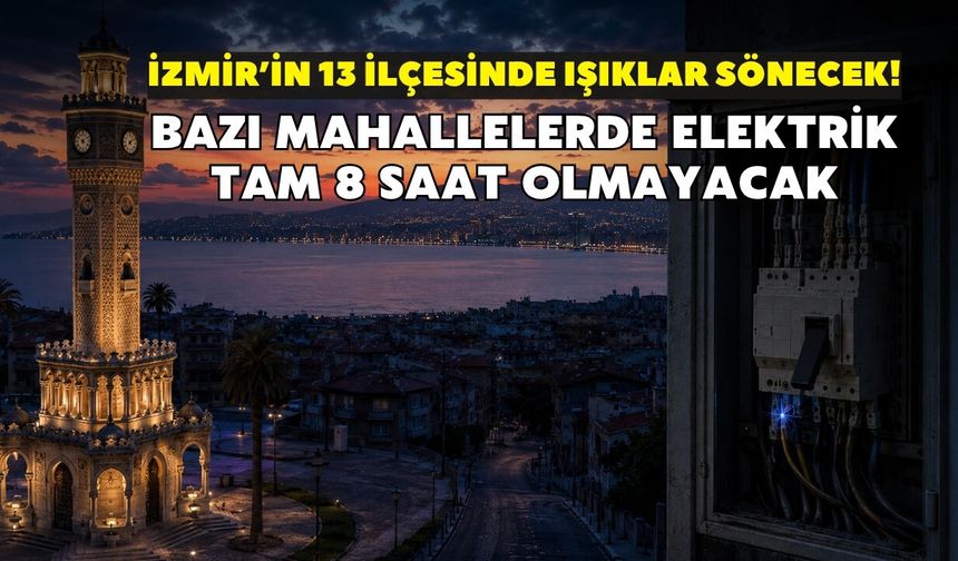 İzmir’in 13 ilçesinde ışıklar sönecek! Pazar günü bazı mahallelerde elektrik tam 8 saat olmayacak