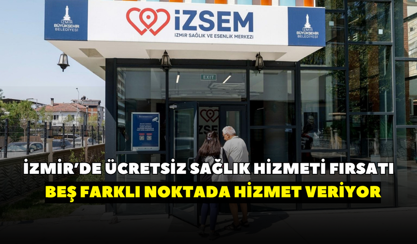 İzmir’de ücretsiz sağlık hizmeti fırsatı! Beş farklı noktada hizmet veriyor