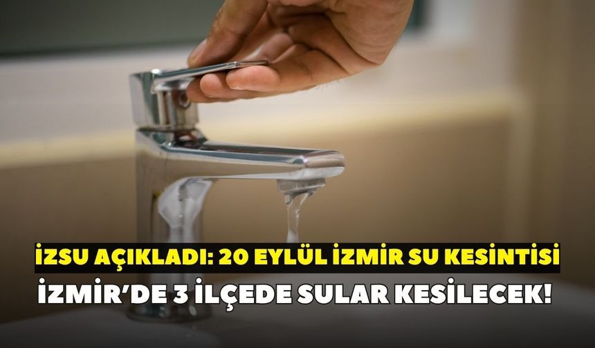 İzmir’de 3 ilçede sular kesilecek! İZSU açıkladı: 20 Eylül İzmir su kesintisi