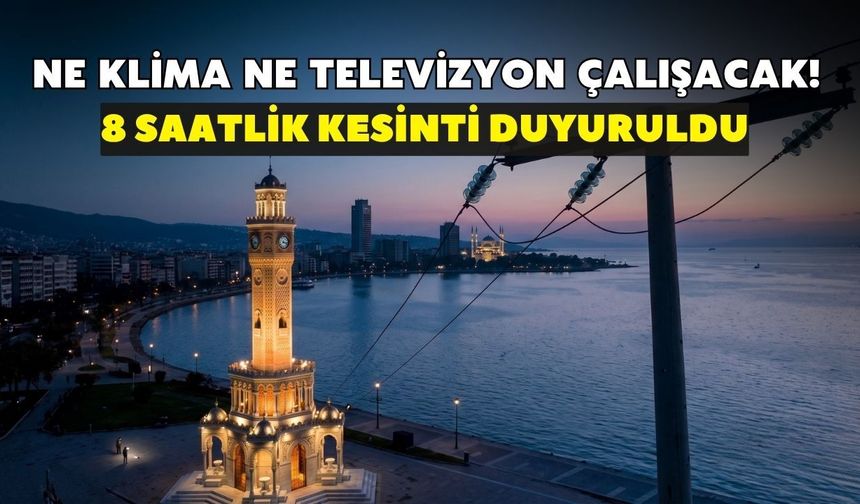 Ne klima ne televizyon çalışacak! İzmir hafta sonuna karanlıkta giriyor: 8 saatlik kesinti duyuruldu