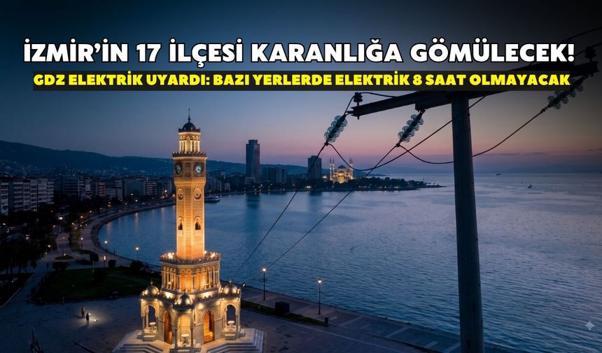 İzmir’in 17 ilçesi karanlığa gömülecek! GDZ Elektrik uyardı: Cumartesi günü bazı yerlerde elektrik 8 saat olmayacak
