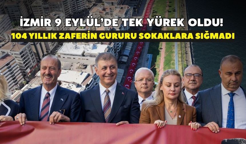 İzmir 9 Eylül’de tek yürek oldu! 104 yıllık zaferin gururu sokaklara sığmadı