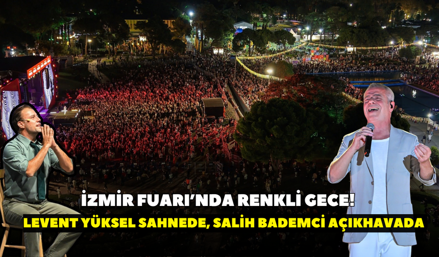 İzmir Fuarı’nda renkli gece! Levent Yüksel sahnede, Salih Bademci açıkhavada