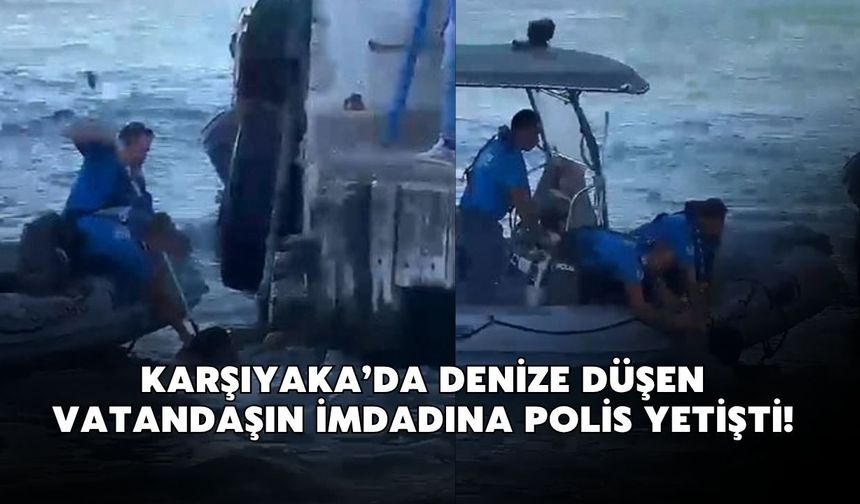 Karşıyaka’da denize düşen vatandaşın imdadına deniz polisi yetişti!