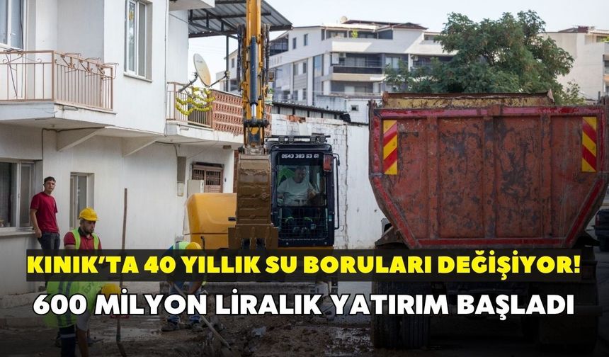Kınık’ta 40 yıllık su boruları değişiyor! 600 milyon liralık yatırım başladı