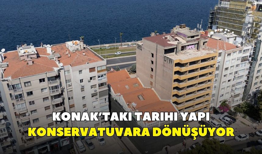 Konak’taki tarihi yapı konservatuvara dönüşüyor