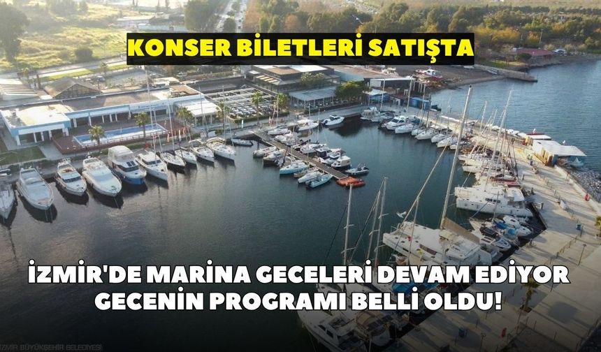 İzmir'de Marina Geceleri devam ediyor: Gecenin programı belli oldu! Konserin biletleri satışta