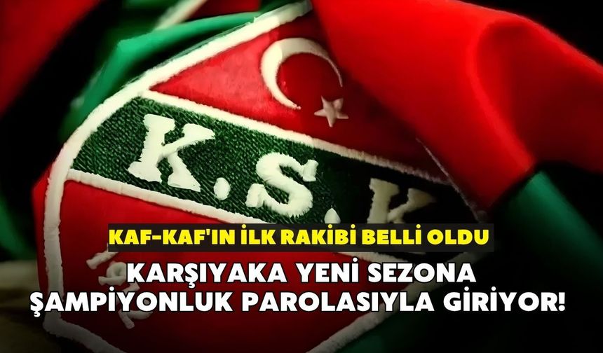 Karşıyaka yeni sezona şampiyonluk parolasıyla giriyor! Kaf-Kaf'ın ilk rakibi belli oldu