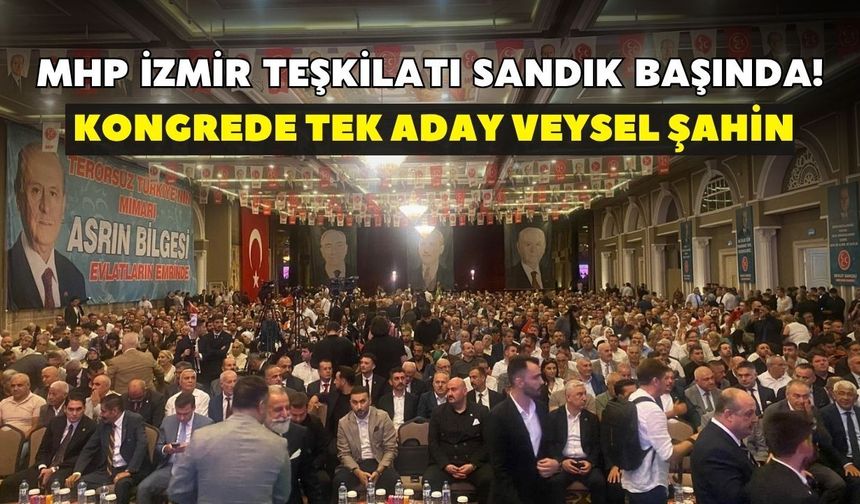 MHP İzmir teşkilatı sandık başında! Kongrede tek aday Veysel Şahin
