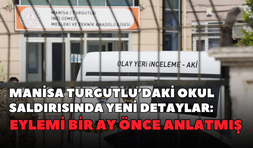 Manisa Turgutlu’daki okul saldırısında yeni detaylar: Eylemi bir ay önce anlatmış