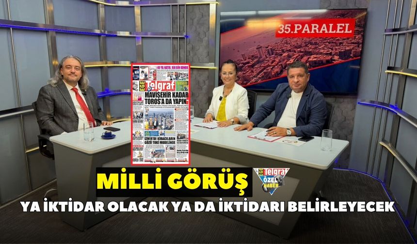Milli Görüş ya iktidar olacak ya da iktidarı belirleyecek