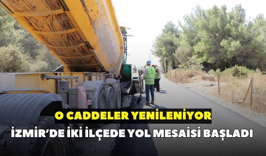 İzmir’de iki ilçede yol mesaisi başladı: O caddeler yenileniyor